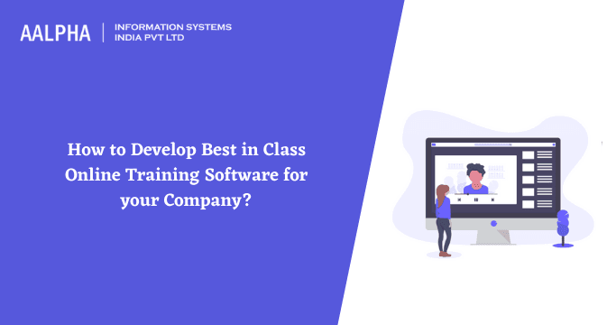 How to Develop Best in Class Online Training Software for your Company?