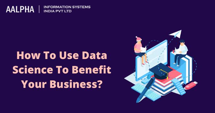 How to use Data Science to Benefit your Business?