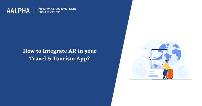 How to Integrate AR in your Travel & Tourism App?