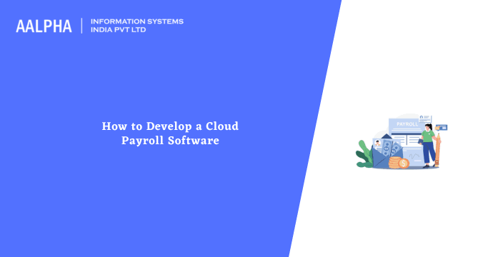 How to Develop a Cloud Payroll Software : Features & Benefits