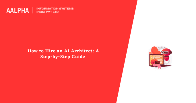 How to Hire an AI Architect: A Step-by-Step Guide 