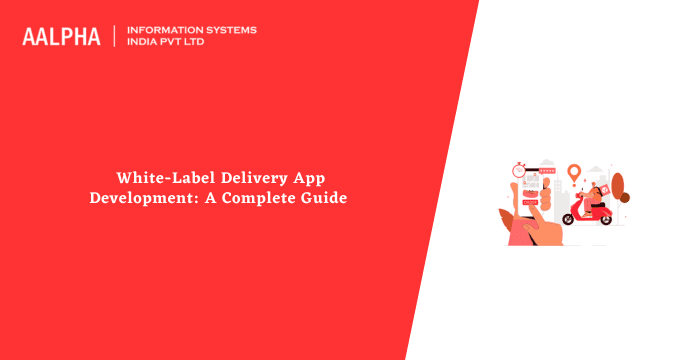 White-Label Delivery App Development: A Complete Guide 