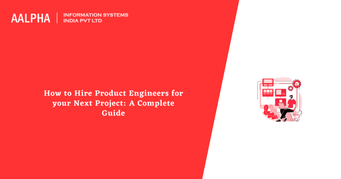How to Hire Product Engineers for your Next Project: A Complete Guide