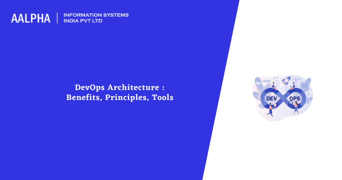 DevOps Architecture : Benefits, Principles, Tools