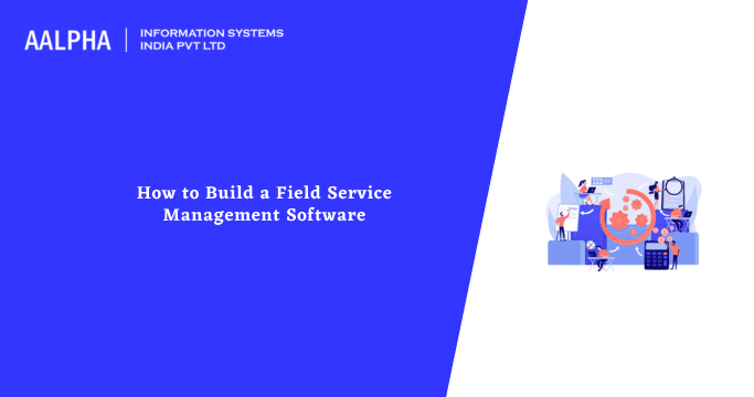 How to Build a Field Service Management Software